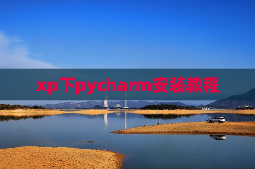 xp下pycharm安装教程 xp下pycharm安装教程